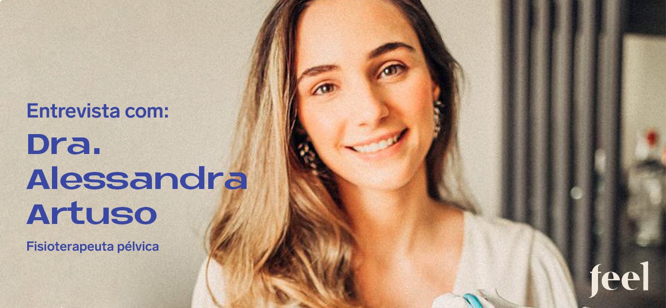 Entrevista com a fisioterapeuta pélvica Dra. Alessandra Artuso - Feel